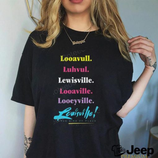 Looavull Luhvul Lewisville Looaville Looeyville Louisville Your Kind Of Place Any Way You Say It Shirt