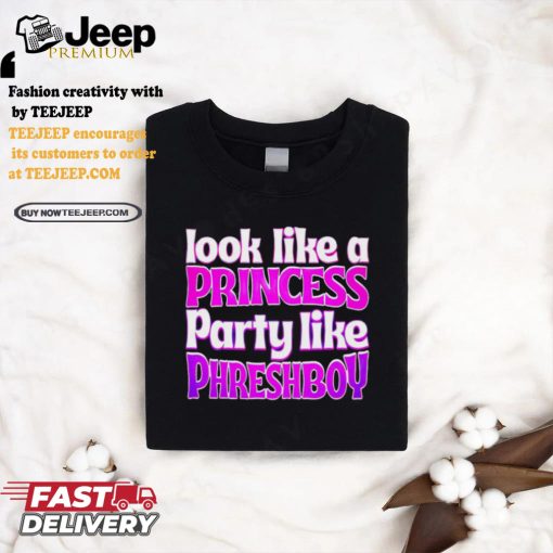 Look like a princess party like phreshboy shirt