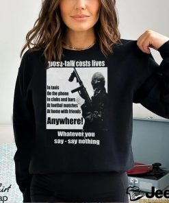 Loose Talk Costs Lives Whatever You Say Say Nothing Shirt