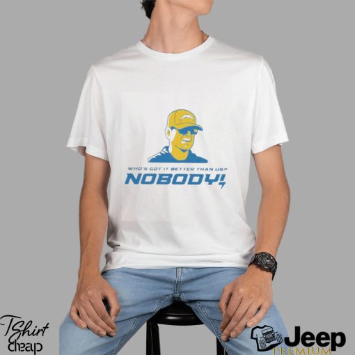 Los Angeles Chargers Jim Harbaugh who’s got nobody it better than us nobody shirt