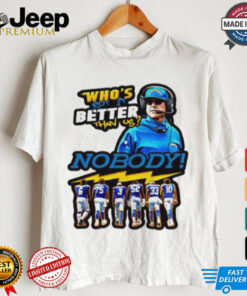 Los Angeles Chargers who’s got it better than us shirt