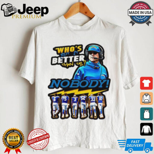 Los Angeles Chargers who’s got it better than us shirt