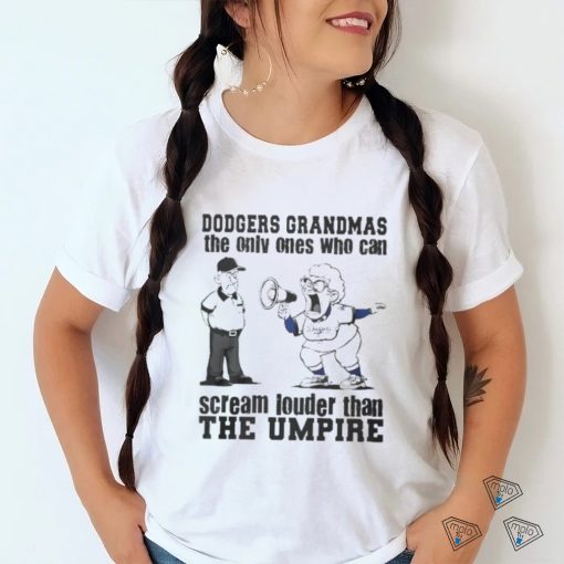 Los Angeles Dodgers Grandmas The Only Ones Who Can Scream Louder Than The Umpire shirt