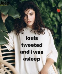 Louis Tweeted And I Was Asleep Shirt