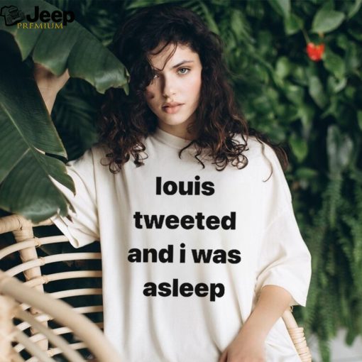 Louis Tweeted And I Was Asleep Shirt