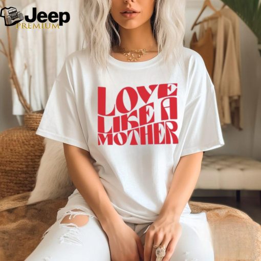 Love Like A Mother Ladies Boyfriend Shirt