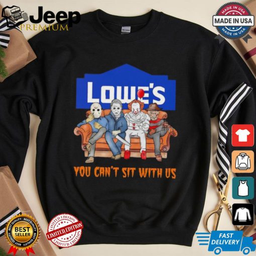 Lowe’s you can’t sit with us Voorhees Myers Pennywise and Krueger Halloween shirt