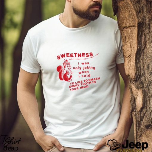 Lowlvl Sweetness I Was Only Joking When I Said T Shirt