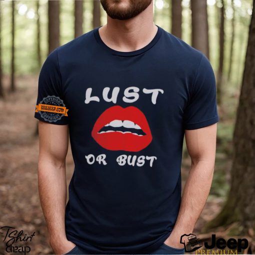 Lust or bust shirt