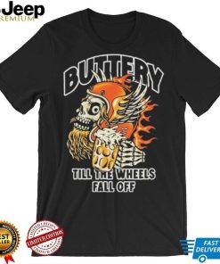 Official Buttery Till The Wheels Fall Off Shirt