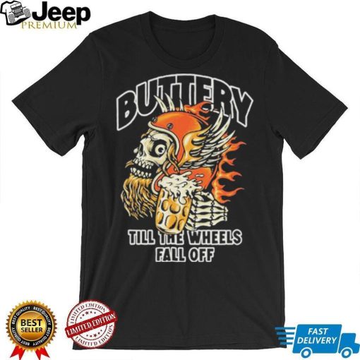 Official Buttery Till The Wheels Fall Off Shirt