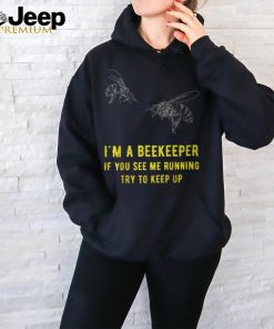 I'm A Beekeeper If You See Me Running Try To Keep Up T Shirt