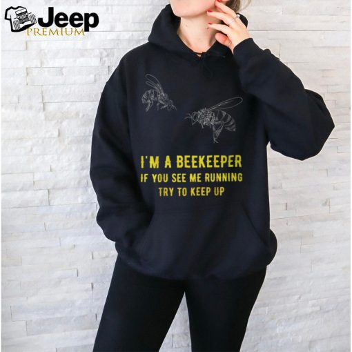 I'm A Beekeeper If You See Me Running Try To Keep Up T Shirt