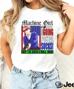 Machine Girl Says Going Postal Sucks Dont Be Such A Male Man Shirt