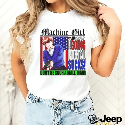 Machine Girl Says Going Postal Sucks Dont Be Such A Male Man Shirt