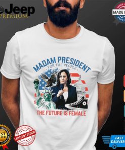 Madam president for the people the future is female Harris shirt