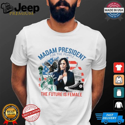 Madam president for the people the future is female Harris shirt