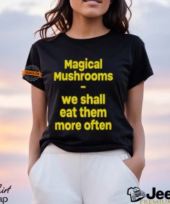 Magic Mushroom We Shall Eat Them More Often Shirt