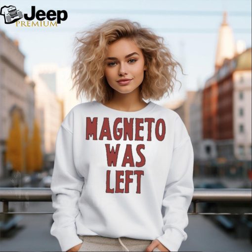 Magneto Was Left Shirt