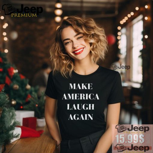 Make America Laugh Again Shirt