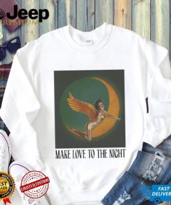 Make Love To The Night Shirt