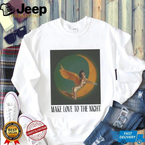 Make Love To The Night Shirt