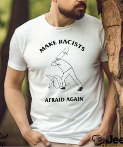 Make Racists Afraid Again Shirt