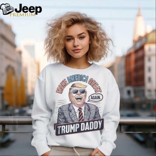 Make america great again Trump daddy 2024 shirt