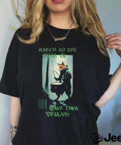 March To The Boat Of Your Own Drums T shirt