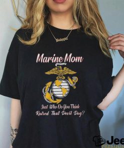 Marine Mom Just Who Do You Think Raised That Devil Dog Shirt