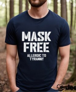 Mask Free Allergic To Tyranny Tee Shirt