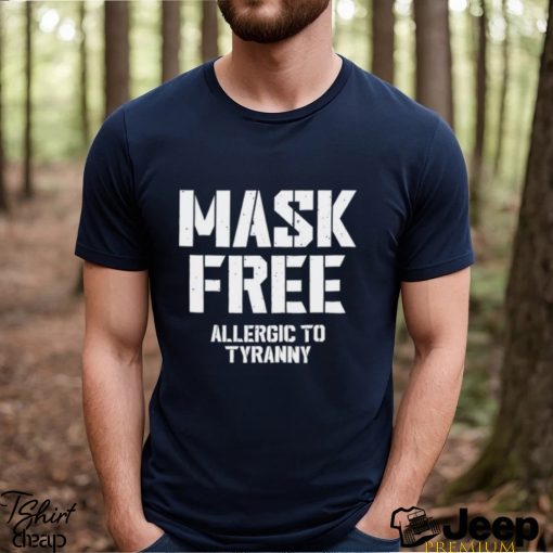 Mask Free Allergic To Tyranny Tee Shirt