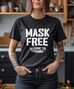 Mask Free Allergic To Tyranny shirt