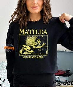 Matilda Books Gave Matilda A Hopeful And Comforting Message You Are Not Alone Shirt