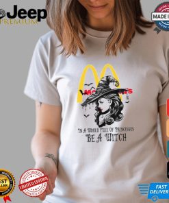 Mcdonald's In a World full pringcesses be a witch shirt