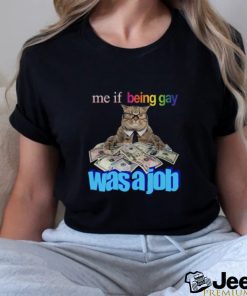 Me If Being Gay Was A Job Cat Funny Shirt