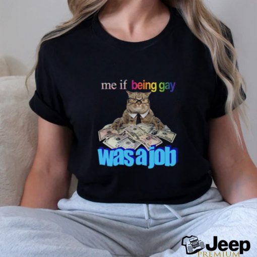 Me If Being Gay Was A Job Cat Funny Shirt