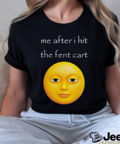 Me after i hit the fent cart shirt