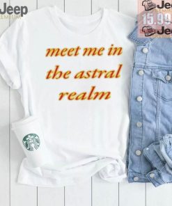 Meet Me In The Astral Realm Shirt