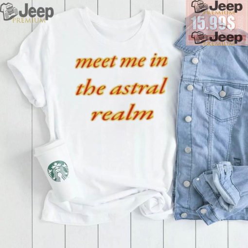 Meet Me In The Astral Realm Shirt