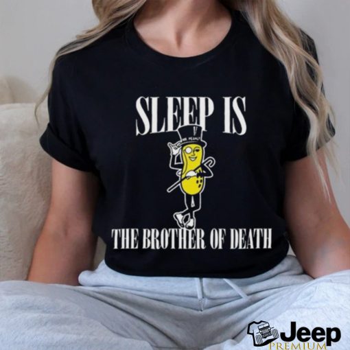 Mega64 Sleep Is Mr. Peanut The Brother Of Death Shirt