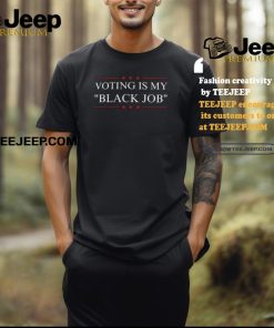 Melanin Apparel Voting Is My Black Job Shirt