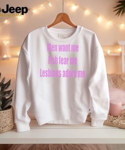 Men want me fish fear me lesbians adore me shirt