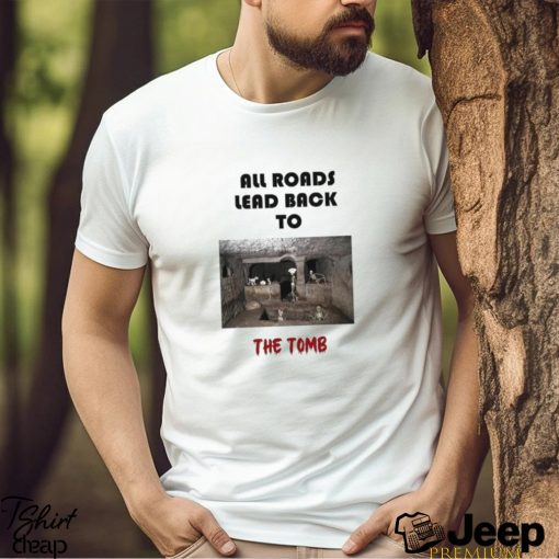 Men’s All roads lead back to the tomb shirt