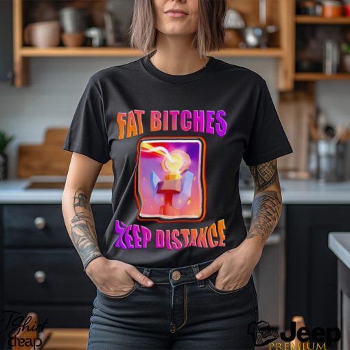 Men’s Fat bitches keep distance shirt