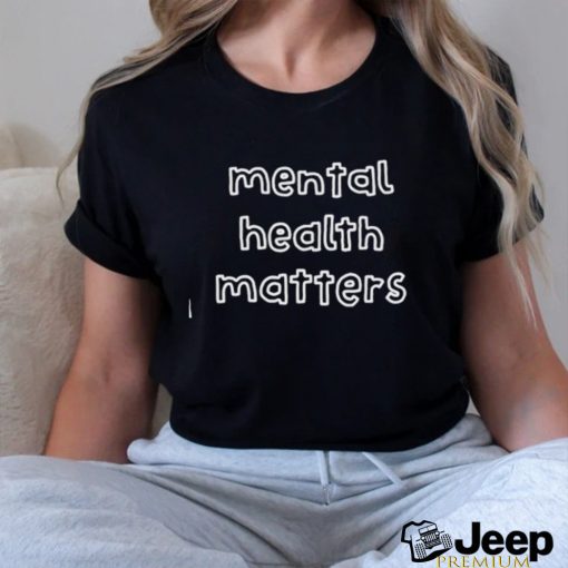 Mental Health Matters Shirts