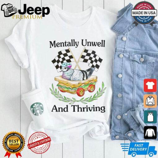 Mentally Unwell And Thriving Tee shirt