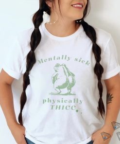 Mentally sick physically thicc frog shirt