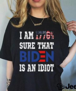 Merican Af I Am 1776% Sure That Biden Is An Idiot T Shirt