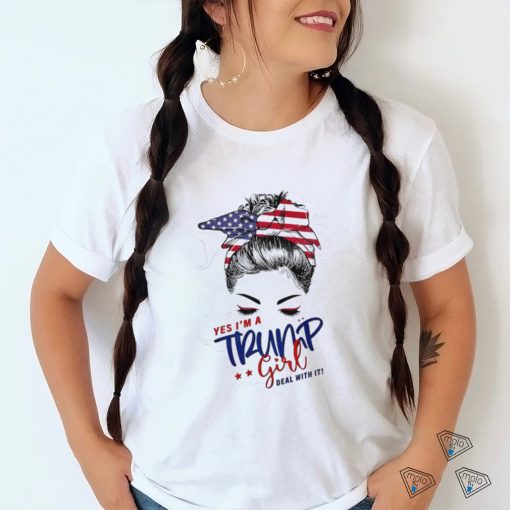 Messy Bun yes I’m a Trump girl deal with it shirt